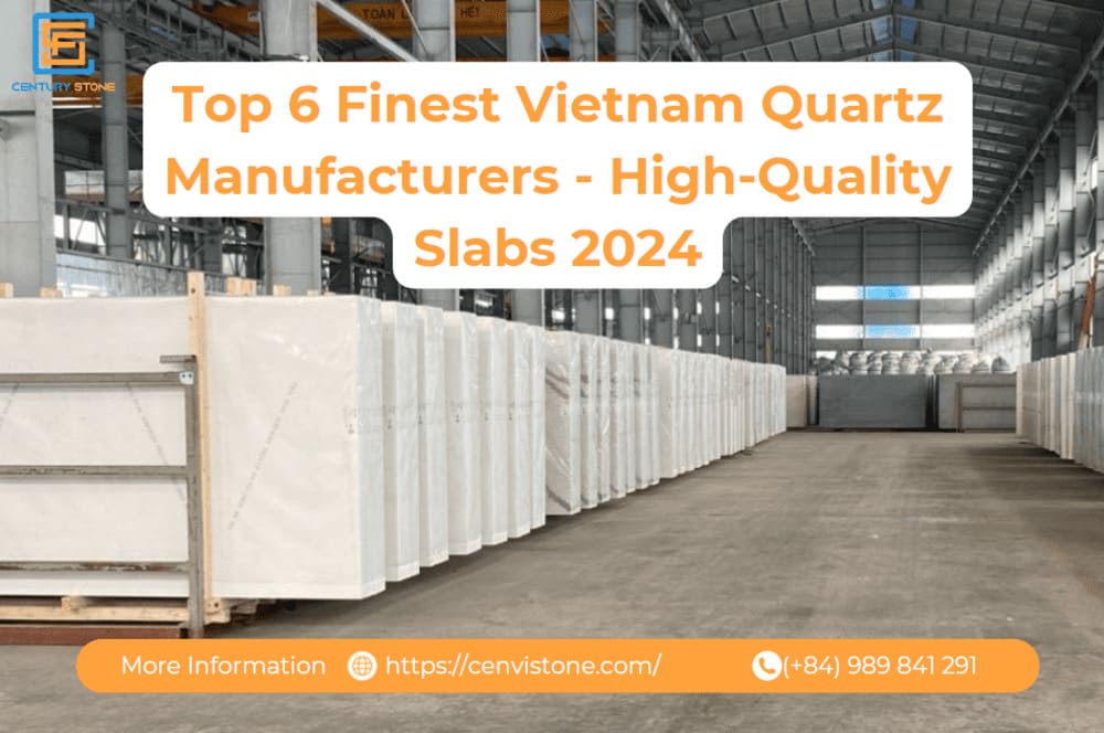 Top 6 Finest Vietnam Quartz Manufacturers - High-Quality Slabs 2024